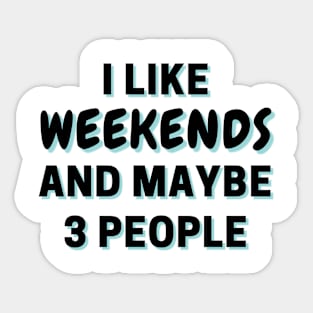 I Like Weekends And Maybe 3 People Sticker